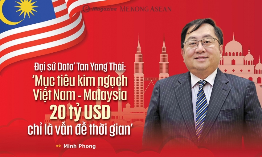 ‘Mục tiêu kim ngạch Việt Nam - Malaysia 20 tỷ USD chỉ là vấn đề thời gian’