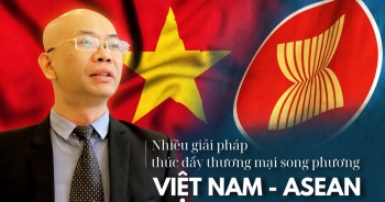 Thị trường ASEAN rộng lớn, cơ hội nào cho doanh nghiệp Việt Nam